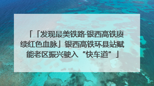 「发现最美铁路·银西高铁赓续红色血脉」银西高铁环县站赋能老区振兴驶入“快车道”