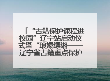 “古籍保护课程进校园”辽宁站启动仪式暨“琅嬛缥缃——辽宁省古籍重点保护单位成果展”在辽宁大学举行
