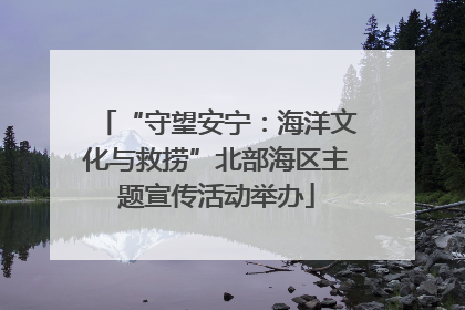 “守望安宁：海洋文化与救捞”北部海区主题宣传活动举办
