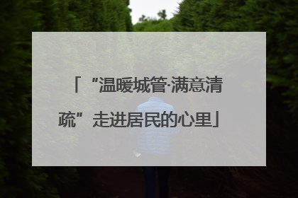 “温暖城管·满意清疏”走进居民的心里