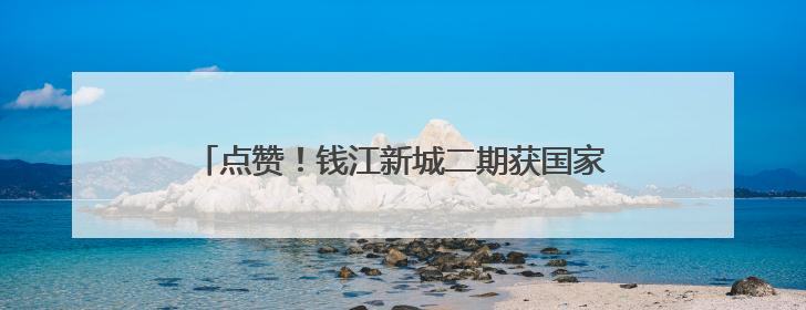 点赞！钱江新城二期获国家三星级绿色生态城区认证