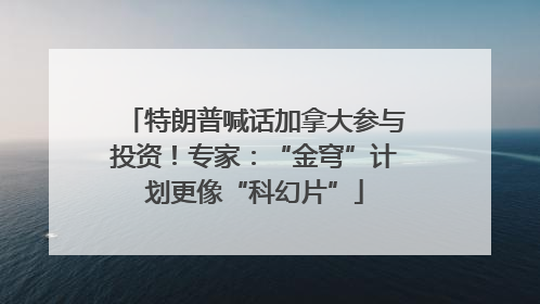 特朗普喊话加拿大参与投资！专家：“金穹”计划更像“科幻片”