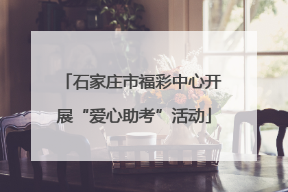 石家庄市福彩中心开展“爱心助考”活动