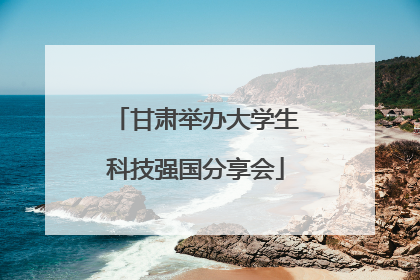 甘肃举办大学生科技强国分享会