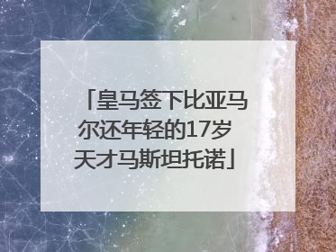 皇马签下比亚马尔还年轻的17岁天才马斯坦托诺