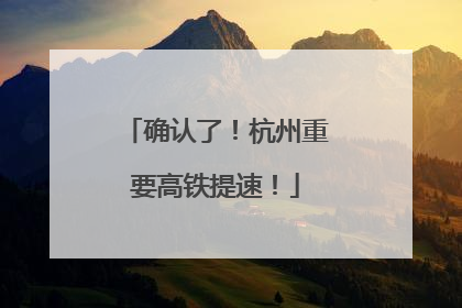 确认了！杭州重要高铁提速！
