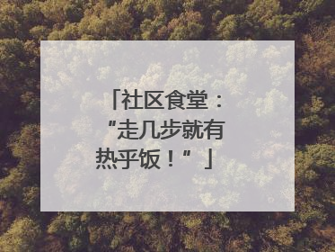 社区食堂：“走几步就有热乎饭！”