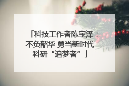科技工作者陈宝泽：不负韶华 勇当新时代科研“追梦者”