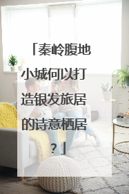 秦岭腹地小城何以打造银发旅居的诗意栖居？