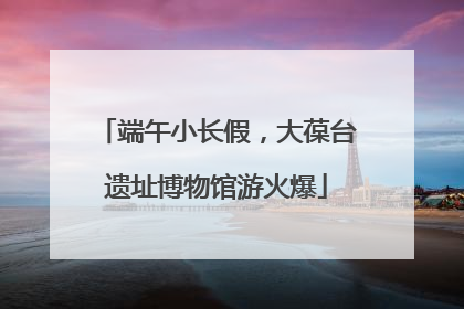 端午小长假，大葆台遗址博物馆游火爆