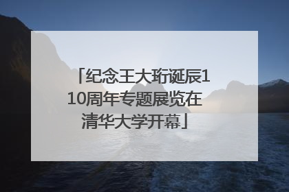 纪念王大珩诞辰110周年专题展览在清华大学开幕