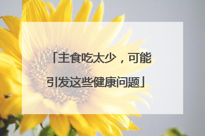主食吃太少，可能引发这些健康问题
