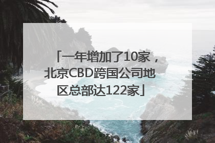 一年增加了10家，北京CBD跨国公司地区总部达122家