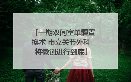 一期双间室单髁置换术 市立关节外科将微创进行到底