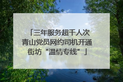 三年服务超千人次 青山党员网约司机开通街坊“温情专线”