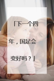 下一个四年，国足会变好吗？