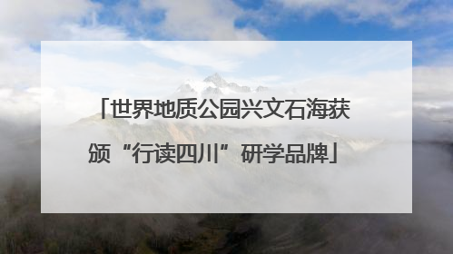 世界地质公园兴文石海获颁“行读四川”研学品牌