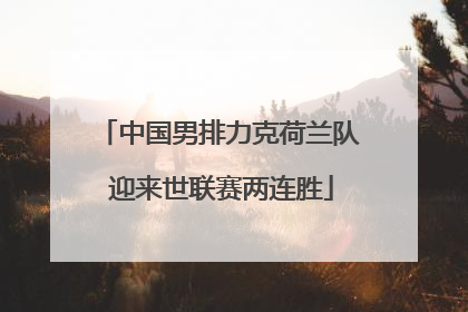 中国男排力克荷兰队 迎来世联赛两连胜