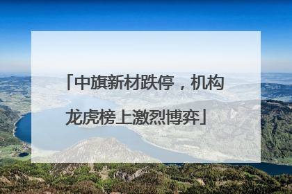 中旗新材跌停，机构龙虎榜上激烈博弈