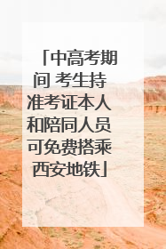 中高考期间 考生持准考证本人和陪同人员可免费搭乘西安地铁