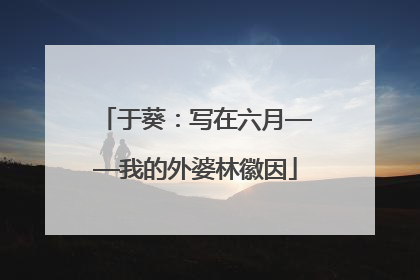 于葵：写在六月——我的外婆林徽因