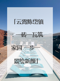 云霄陈岱镇：一砖一瓦筑家园 一步一景绘新颜