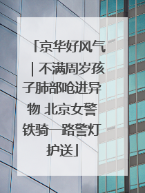 京华好风气｜不满周岁孩子肺部呛进异物 北京女警铁骑一路警灯护送
