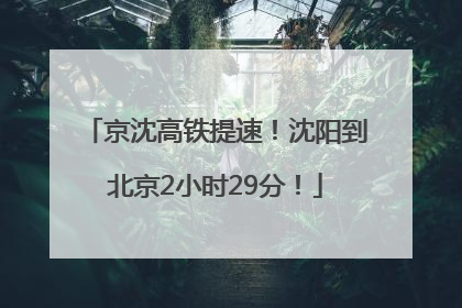 京沈高铁提速！沈阳到北京2小时29分！