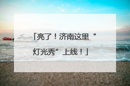 亮了！济南这里“灯光秀”上线！