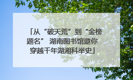 从“破天荒”到“金榜题名” 湖南图书馆邀你穿越千年湖湘科举史