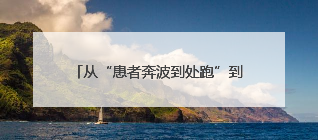 从“患者奔波到处跑”到“专家来到家门口”，这一转变与一件提案有关
