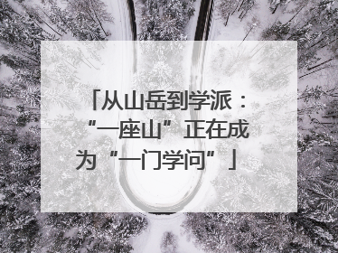 从山岳到学派：“一座山”正在成为“一门学问”