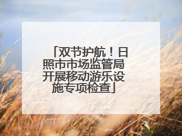 双节护航！日照市市场监管局开展移动游乐设施专项检查