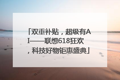 双重补贴，超级有AI——联想618狂欢，科技好物钜惠盛典