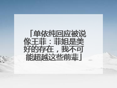 单依纯回应被说像王菲：菲姐是美好的存在，我不可能超越这些前辈