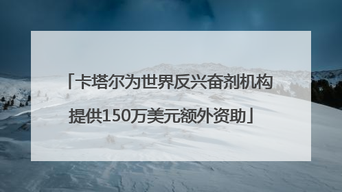 卡塔尔为世界反兴奋剂机构提供150万美元额外资助