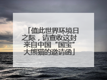 值此世界环境日之际，请查收这封来自中国“国宝”大熊猫的邀请函