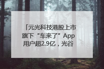 元光科技港股上市 旗下“车来了”App用户超2.9亿，光谷上市公司增至69家