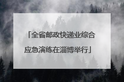 全省邮政快递业综合应急演练在淄博举行