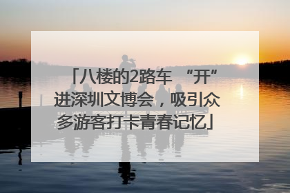 八楼的2路车 “开” 进深圳文博会，吸引众多游客打卡青春记忆