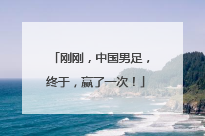 刚刚，中国男足，终于，赢了一次！