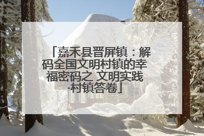 嘉禾县晋屏镇：解码全国文明村镇的幸福密码之 文明实践·村镇答卷