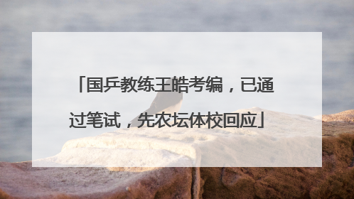国乒教练王皓考编，已通过笔试，先农坛体校回应