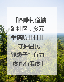 四唯街道麟趾社区：多元举措防非打非，守护居民“钱袋子”有力度也有温度