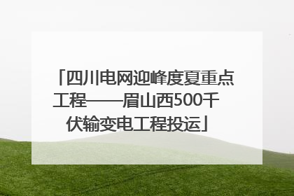 四川电网迎峰度夏重点工程——眉山西500千伏输变电工程投运