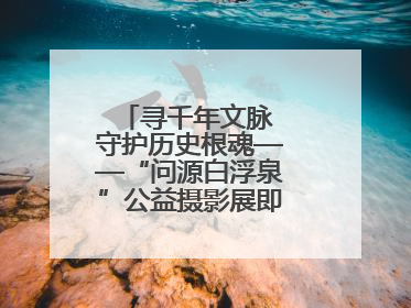 寻千年文脉 守护历史根魂——“问源白浮泉”公益摄影展即将落下帷幕