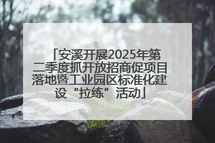 安溪开展2025年第二季度抓开放招商促项目落地暨工业园区标准化建设“拉练”活动