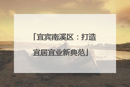 宜宾南溪区：打造宜居宜业新典范