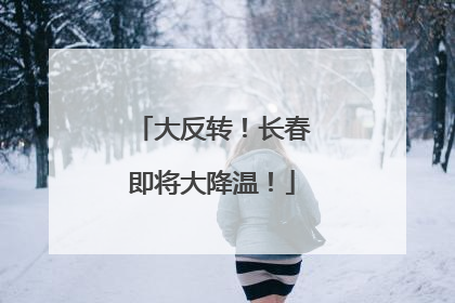 大反转！长春即将大降温！