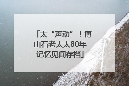 太“声动”！博山石老太太80年记忆见闻存档